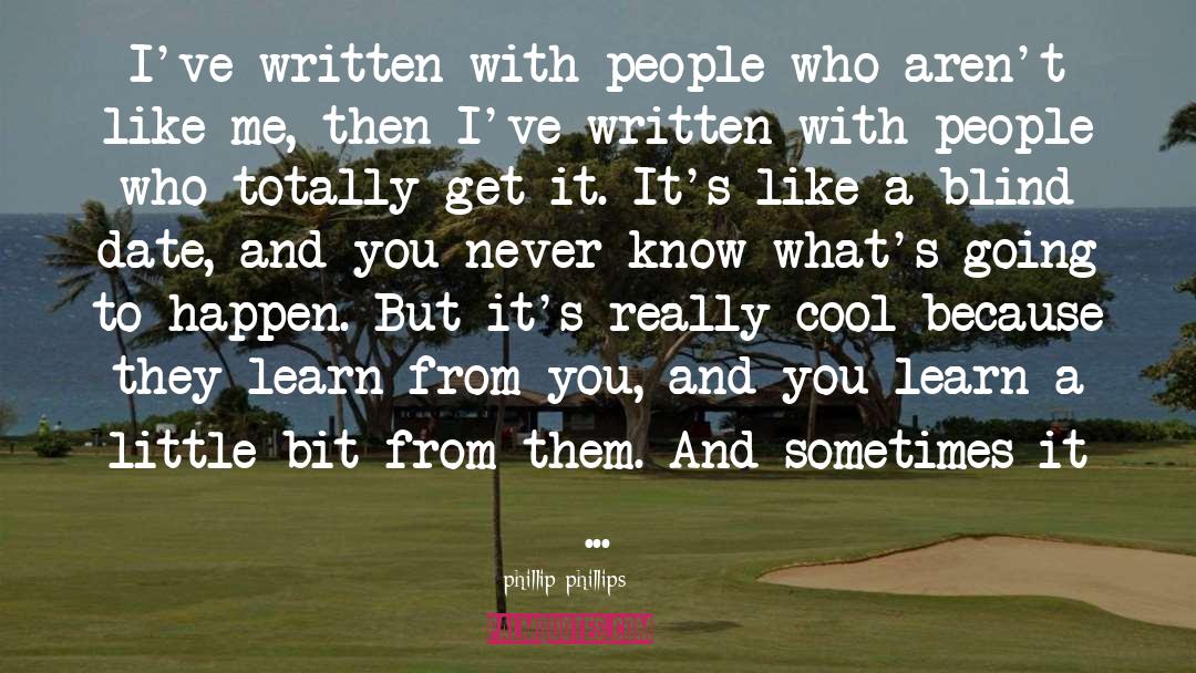 Phillip Phillips Quotes: I've written with people who