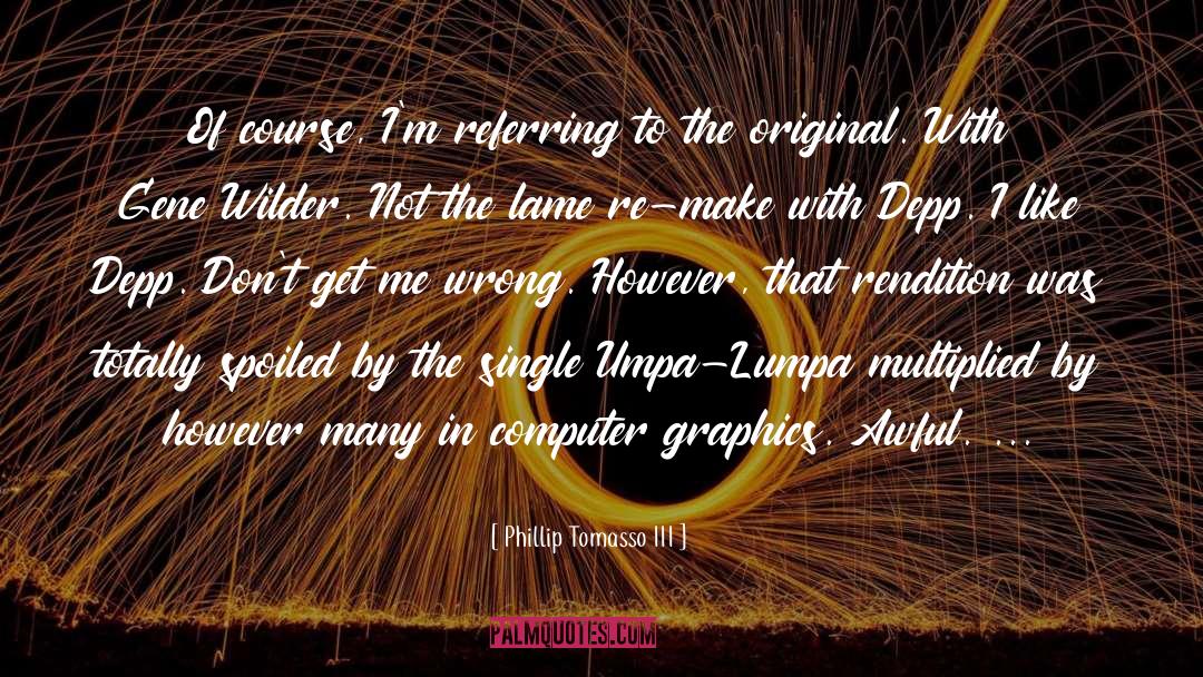 Phillip Tomasso III Quotes: Of course, I'm referring to
