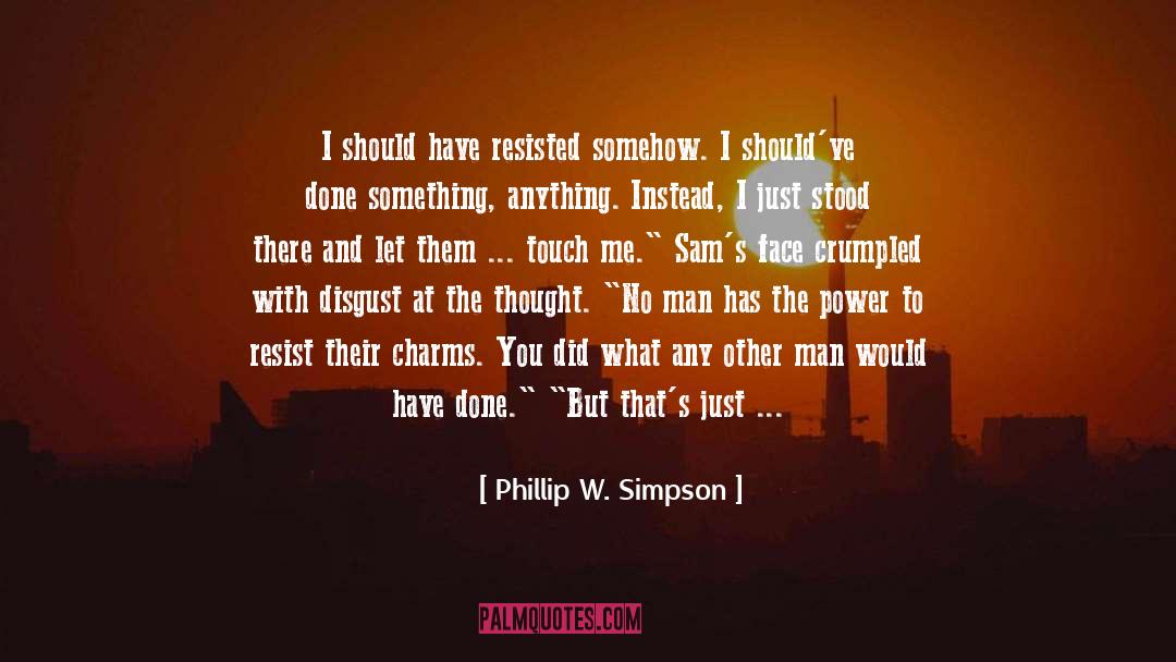 Phillip W. Simpson Quotes: I should have resisted somehow.