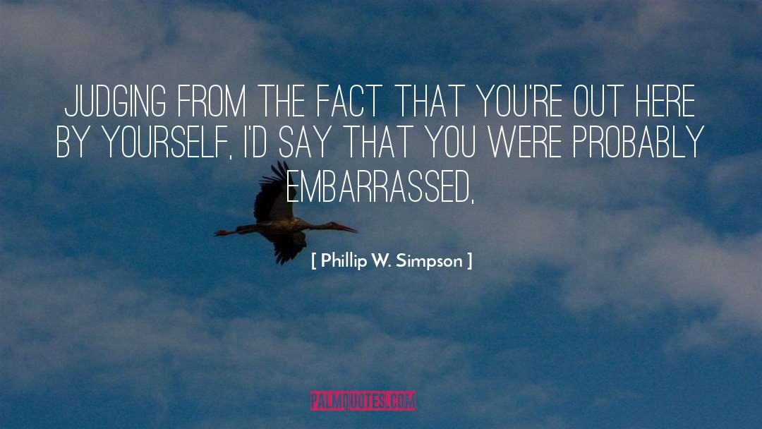 Phillip W. Simpson Quotes: Judging from the fact that