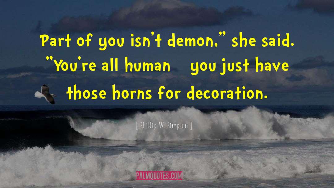 Phillip W. Simpson Quotes: Part of you isn't demon,
