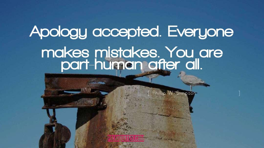 Phillip W. Simpson Quotes: Apology accepted. Everyone makes mistakes.