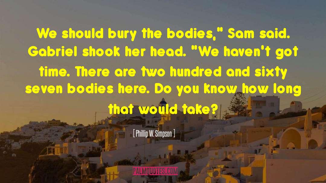 Phillip W. Simpson Quotes: We should bury the bodies,