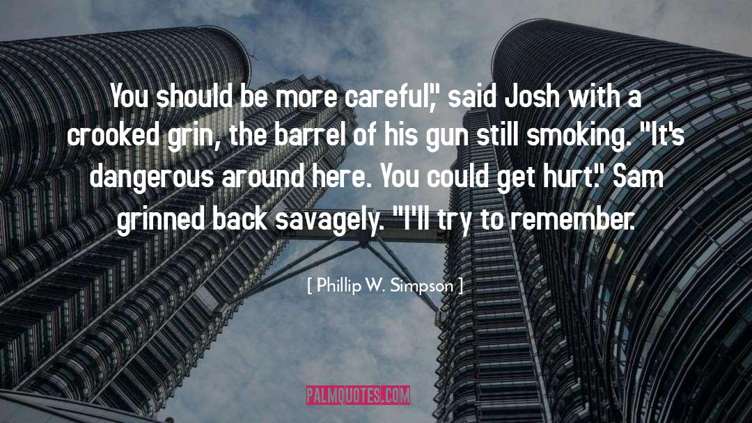 Phillip W. Simpson Quotes: You should be more careful,