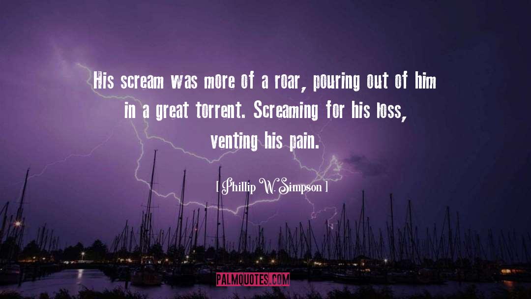 Phillip W. Simpson Quotes: His scream was more of