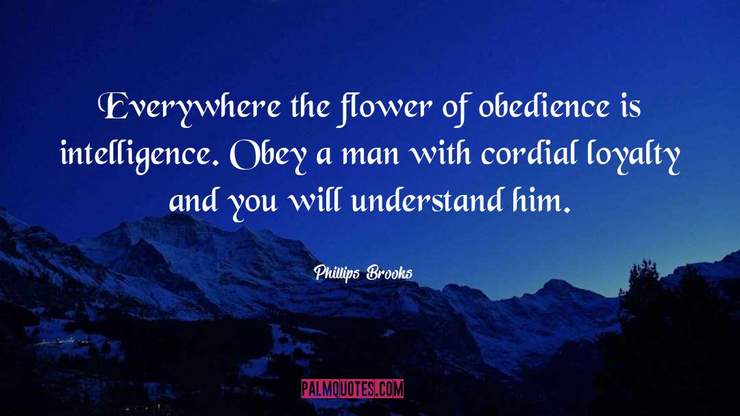 Phillips Brooks Quotes: Everywhere the flower of obedience