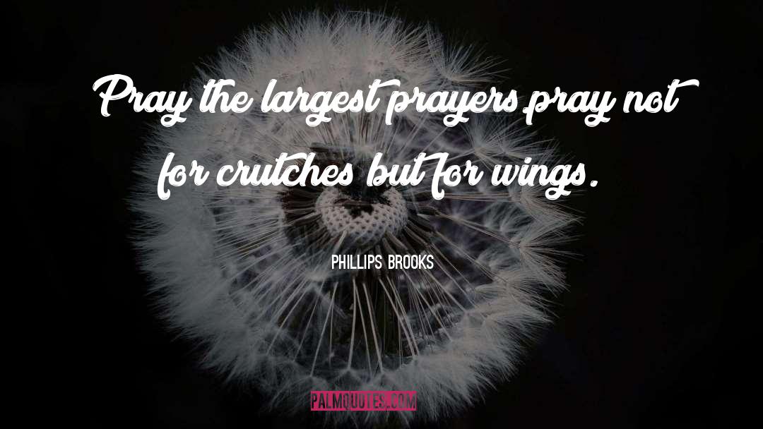 Phillips Brooks Quotes: Pray the largest prayers.pray not