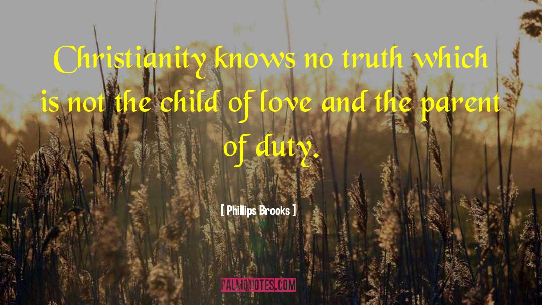 Phillips Brooks Quotes: Christianity knows no truth which