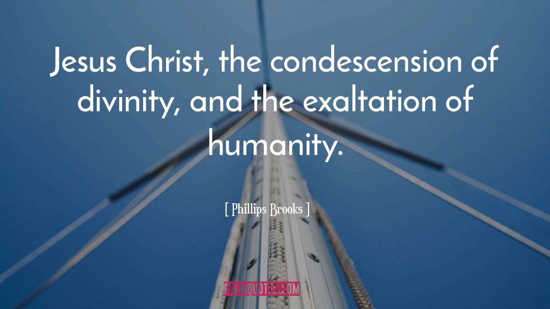 Phillips Brooks Quotes: Jesus Christ, the condescension of