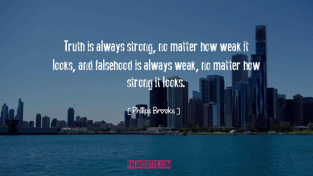 Phillips Brooks Quotes: Truth is always strong, no