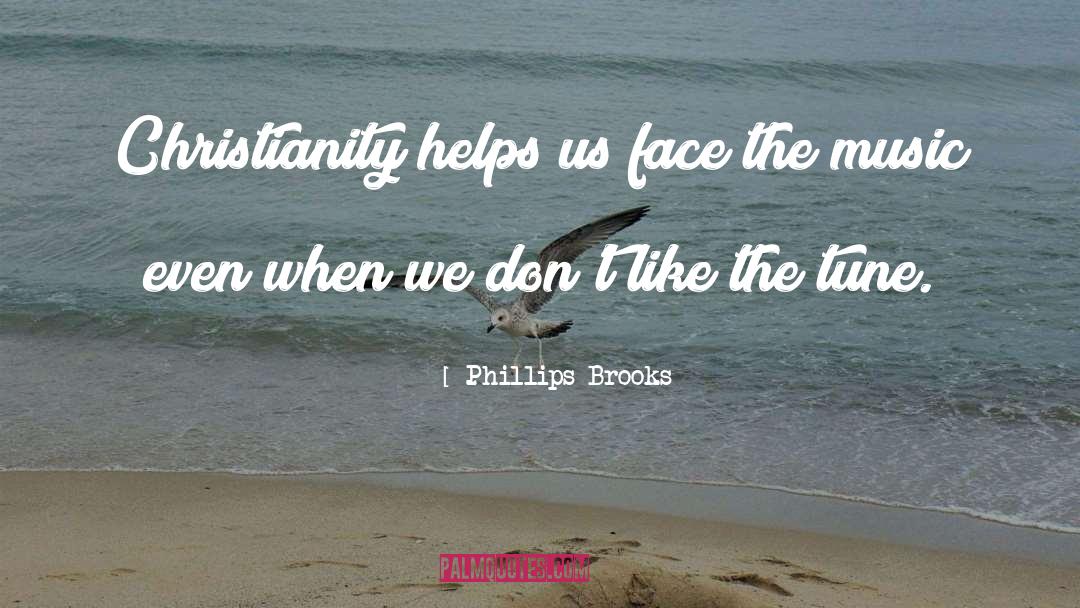 Phillips Brooks Quotes: Christianity helps us face the