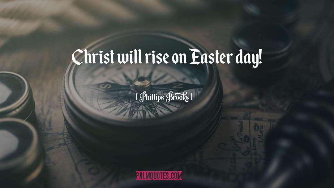 Phillips Brooks Quotes: Christ will rise on Easter