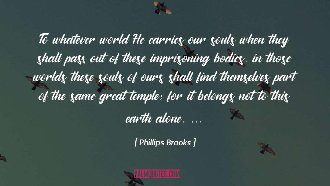 Phillips Brooks Quotes: To whatever world He carries