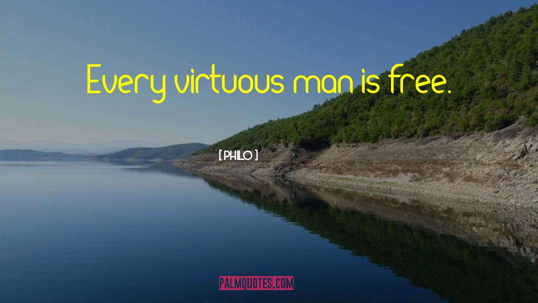 Philo Quotes: Every virtuous man is free.