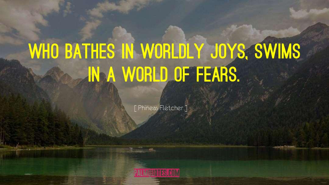 Phineas Fletcher Quotes: Who bathes in worldly joys,