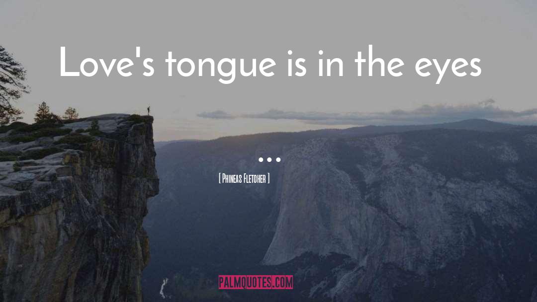 Phineas Fletcher Quotes: Love's tongue is in the