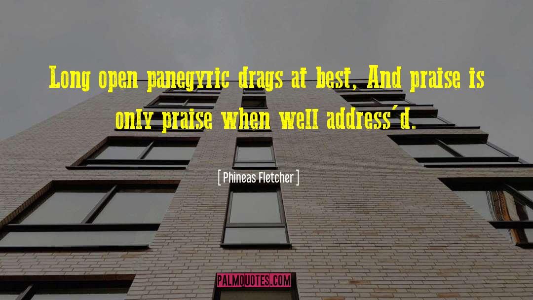 Phineas Fletcher Quotes: Long open panegyric drags at