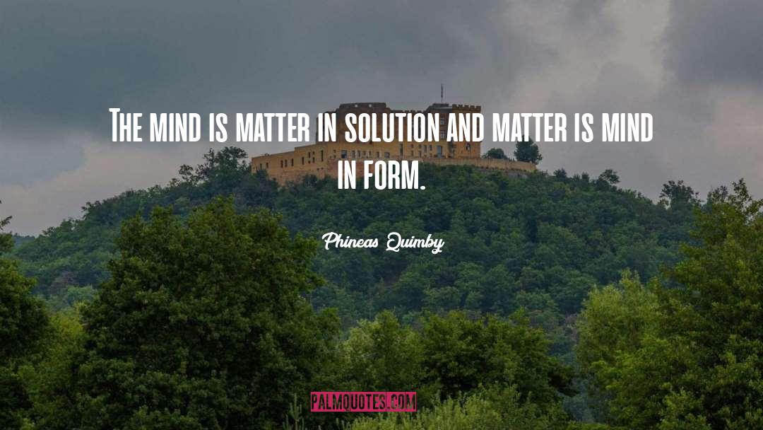 Phineas Quimby Quotes: The mind is matter in