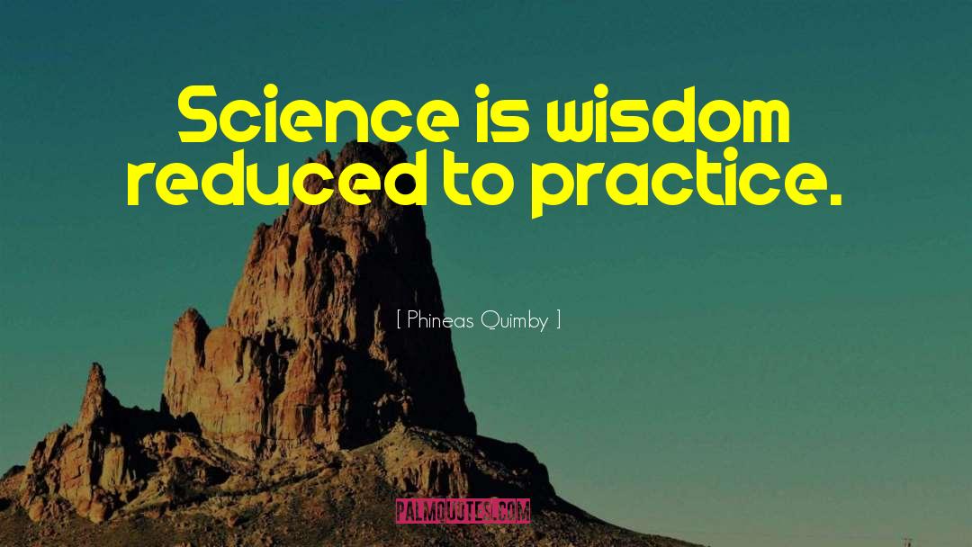 Phineas Quimby Quotes: Science is wisdom reduced to