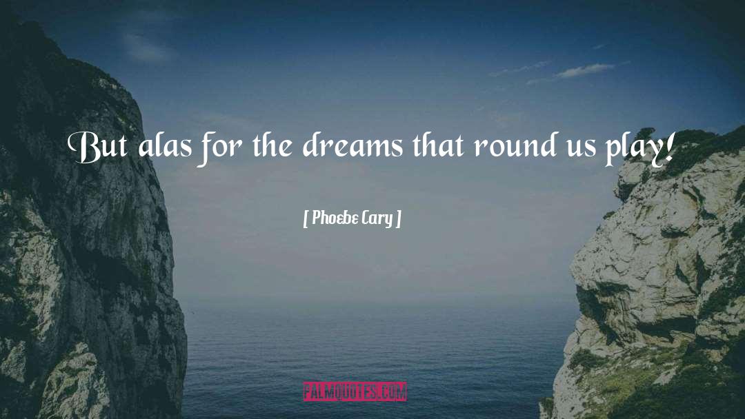 Phoebe Cary Quotes: But alas for the dreams
