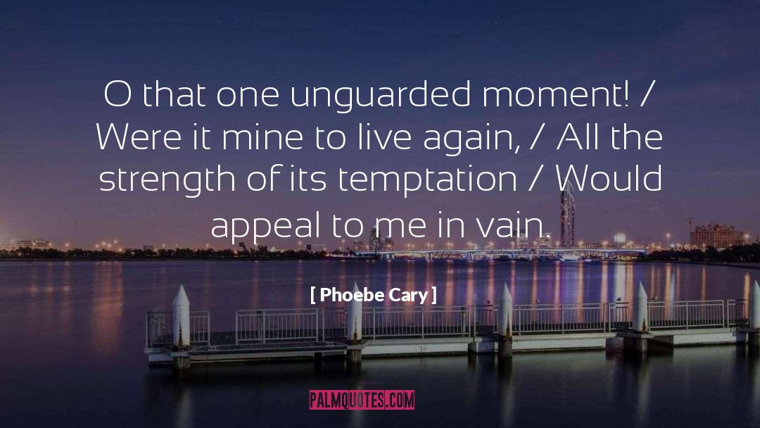 Phoebe Cary Quotes: O that one unguarded moment!