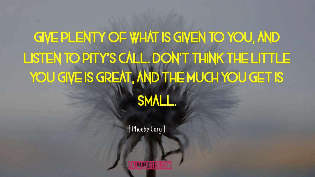 Phoebe Cary Quotes: Give plenty of what is