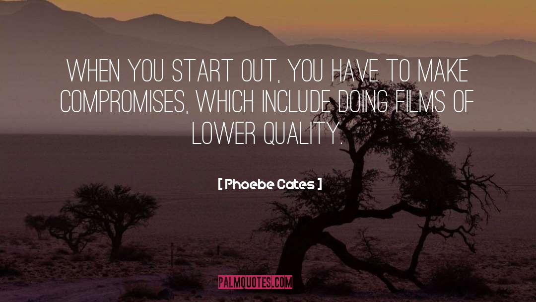 Phoebe Cates Quotes: When you start out, you