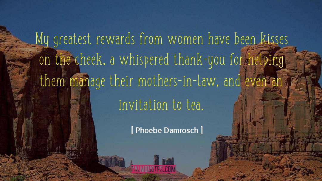 Phoebe Damrosch Quotes: My greatest rewards from women