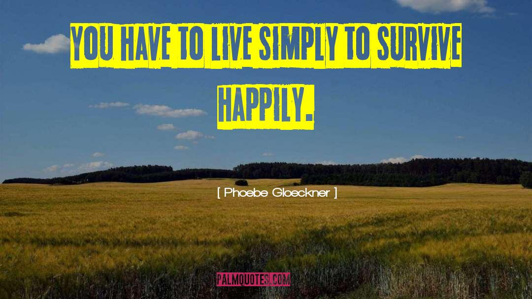 Phoebe Gloeckner Quotes: You have to live simply