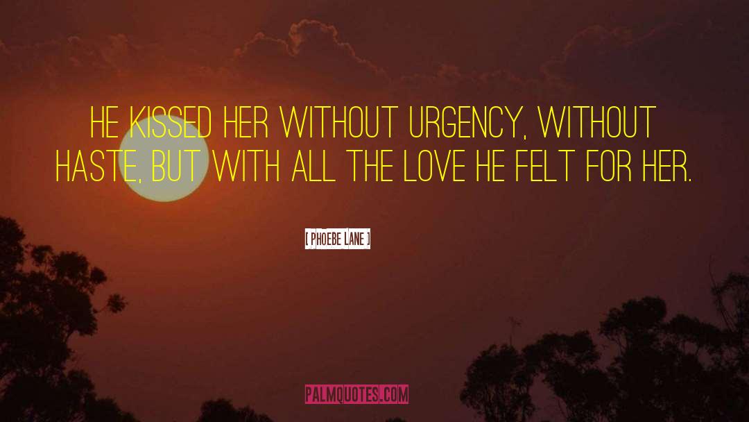 Phoebe Lane Quotes: He kissed her without urgency,