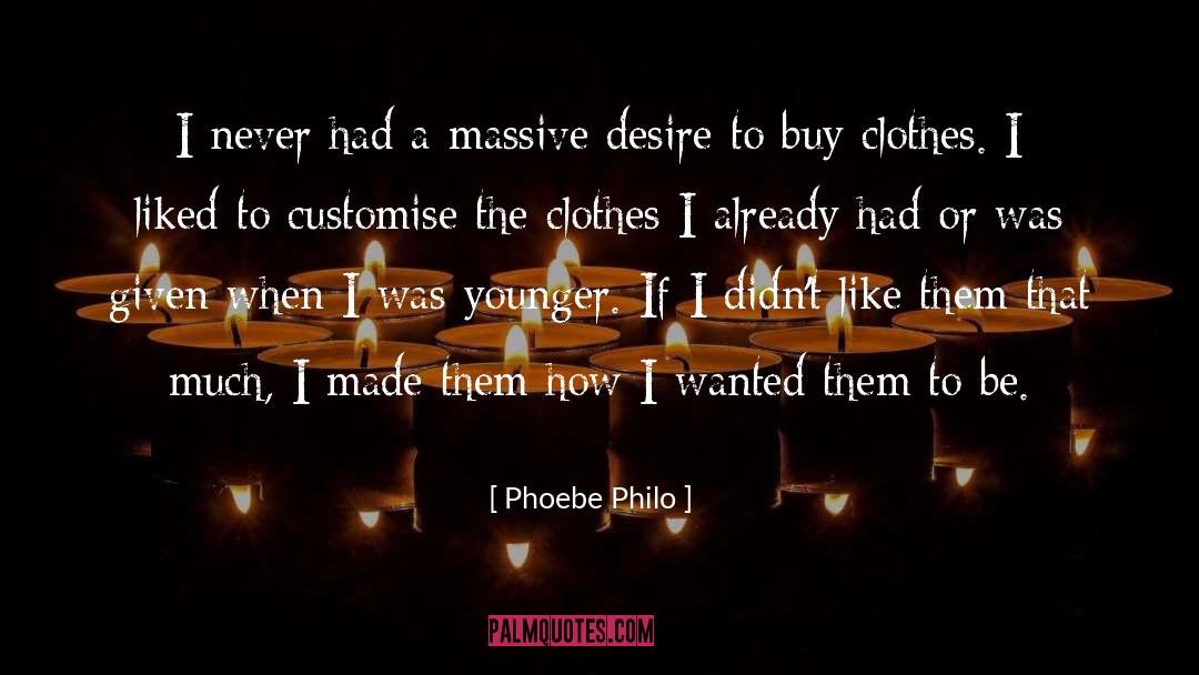 Phoebe Philo Quotes: I never had a massive
