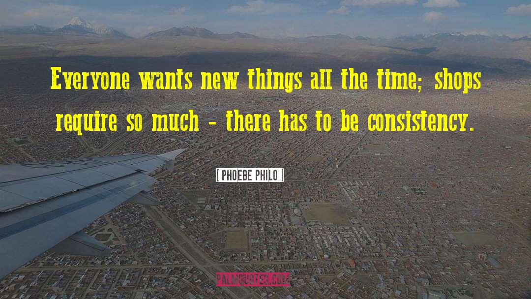 Phoebe Philo Quotes: Everyone wants new things all