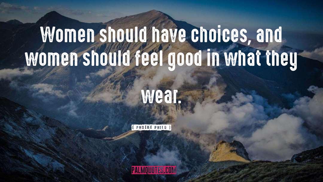 Phoebe Philo Quotes: Women should have choices, and