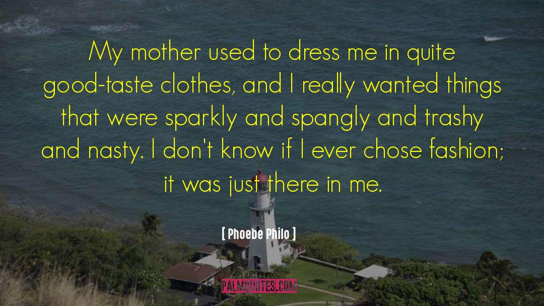 Phoebe Philo Quotes: My mother used to dress