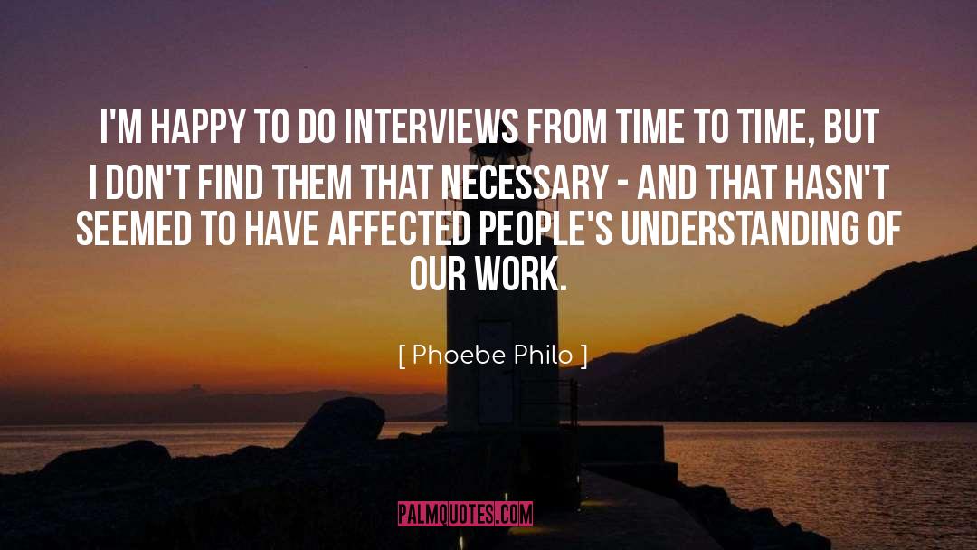 Phoebe Philo Quotes: I'm happy to do interviews