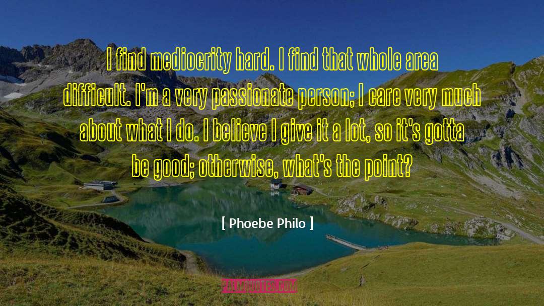 Phoebe Philo Quotes: I find mediocrity hard. I