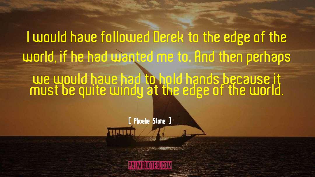 Phoebe Stone Quotes: I would have followed Derek