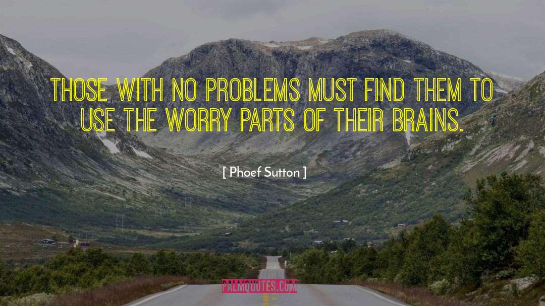 Phoef Sutton Quotes: Those with no problems must