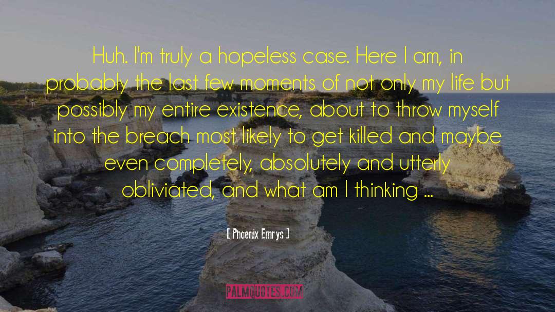 Phoenix Emrys Quotes: Huh. I'm truly a hopeless