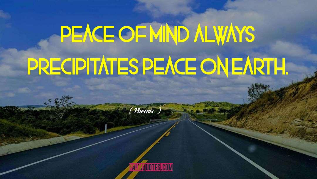 Phoenix Quotes: Peace of mind always precipitates