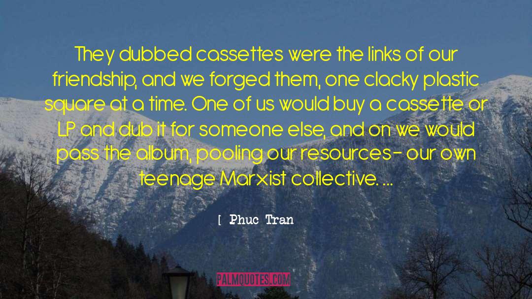 Phuc Tran Quotes: They dubbed cassettes were the