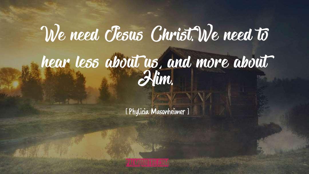 Phylicia Masonheimer Quotes: We need Jesus Christ.<br />We