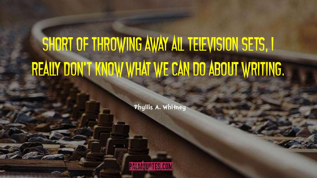 Phyllis A. Whitney Quotes: Short of throwing away all