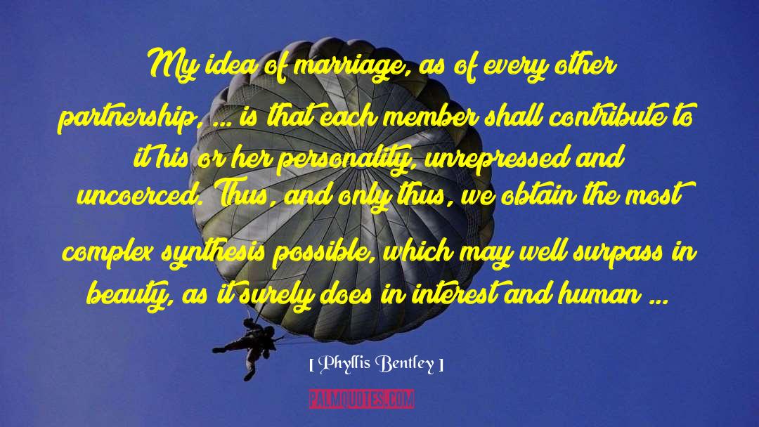 Phyllis Bentley Quotes: My idea of marriage, as