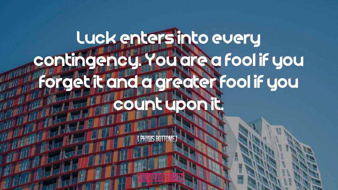Phyllis Bottome Quotes: Luck enters into every contingency.