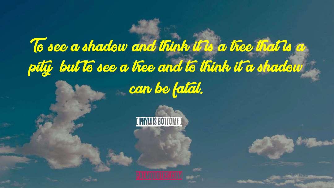 Phyllis Bottome Quotes: To see a shadow and