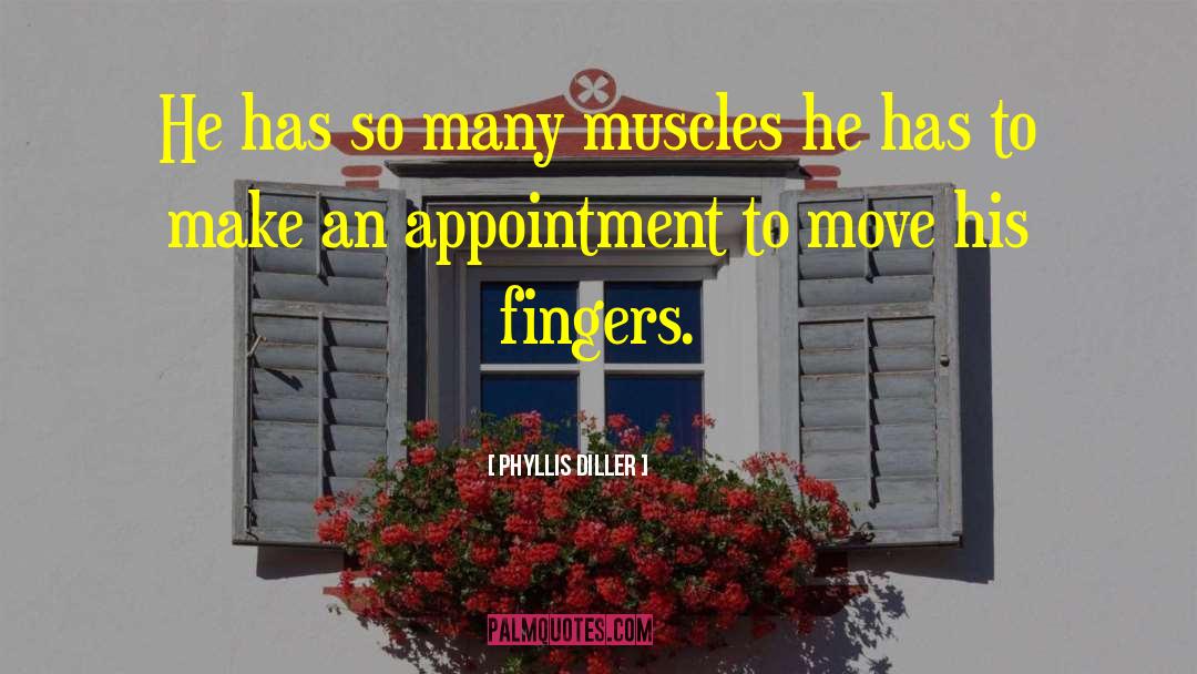 Phyllis Diller Quotes: He has so many muscles