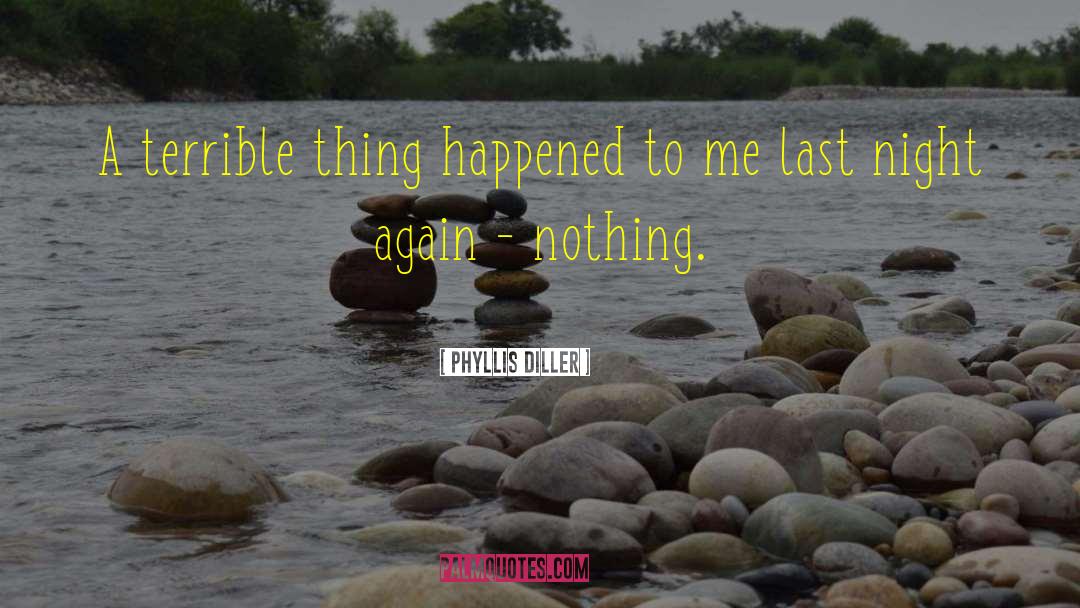 Phyllis Diller Quotes: A terrible thing happened to