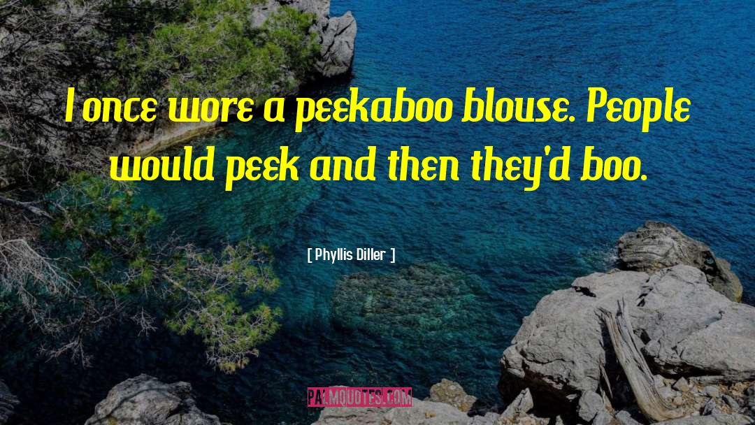 Phyllis Diller Quotes: I once wore a peekaboo