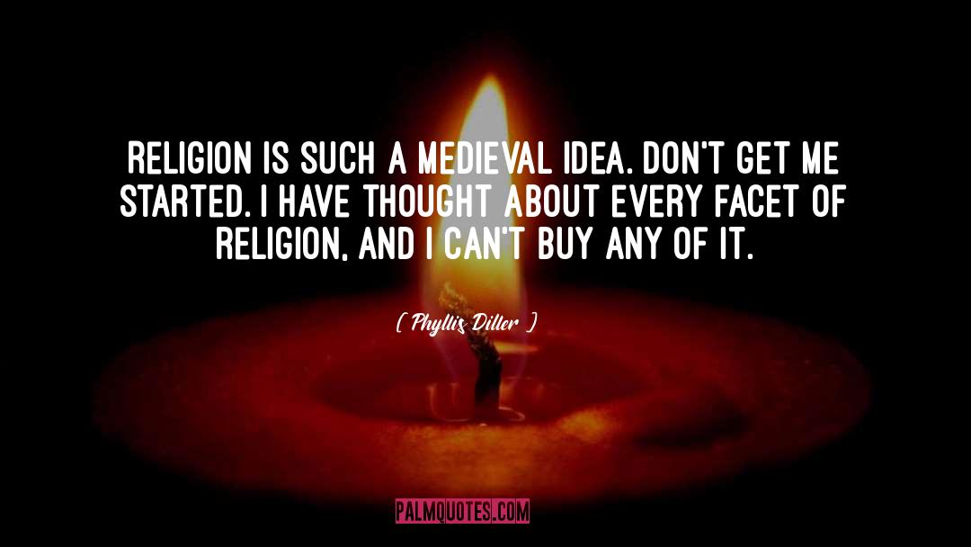 Phyllis Diller Quotes: Religion is such a medieval